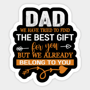 Dad We Have Tried To Find The Best Gilf For You But We Already Belong To You Sticker